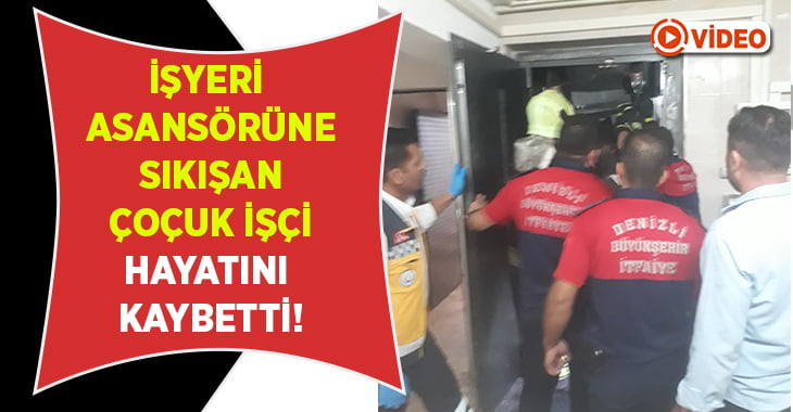 İş yeri asansörüne sıkışan çocuk işçi hayatını kaybetti!