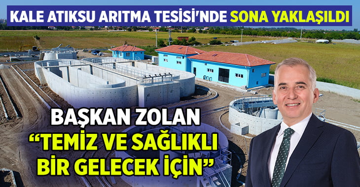 Kale Atıksu Arıtma Tesisi’nde sona yaklaşıldı