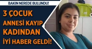 3 çocuk annesi kayıp kadın bulundu!