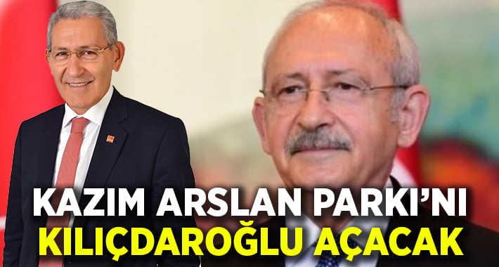 Kazım Arslan Parkı’nı Kılıçdaroğlu açacak!