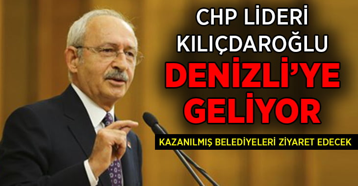 Kemal Kılıçdaroğlu Denizli’ye geliyor