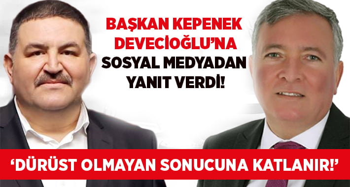 Başkan Kepenek’ten Devecioğlu’na: Dürüst olmayan sonuçlarına katlanır!