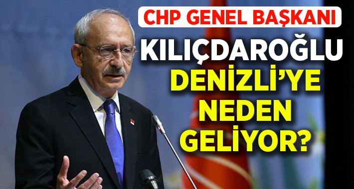 Kılıçdaroğlu Denizli’ye neden geliyor?