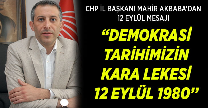 CHP Denizli İl Başkanı Mahir Akbaba’dan 12 Eylül mesajı