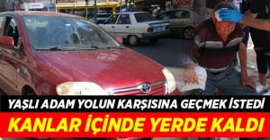 Yolun karşına geçmek isteyen yaşlı adam kanlar içinde yerde kaldı