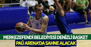 Merkezefendi Belediyesi Denizli Basket PAÜ Arena’da sahneye çıkıyor