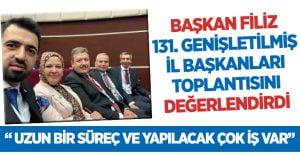 Başkan Filiz, AK Parti’nin 131. Genişletilmiş İl Başkanları Toplantısını değerlendirdi