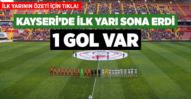 (ÖZET)İ.M Kayserispor-Y.Denizlispor ilk yarı sona erdi