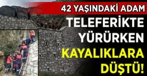 Teleferikte yürüyüş yaparken kayalıklardan aşağı düştü!