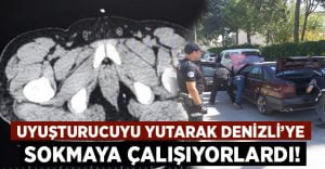 Uyuşturucuyu yutarak Denizli’ye sokmaya çalışıyorlardı!