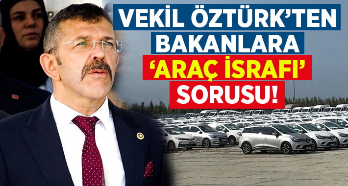 Vekil Yasin Öztürk araç israfını sordu!