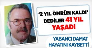 2 yıl ömrü kaldığı söylenen yabancı damat 41 yıl sonra hayatını kaybetti