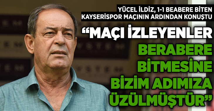 Yücel İldiz, Kayserispor beraberliğini değerlendirdi