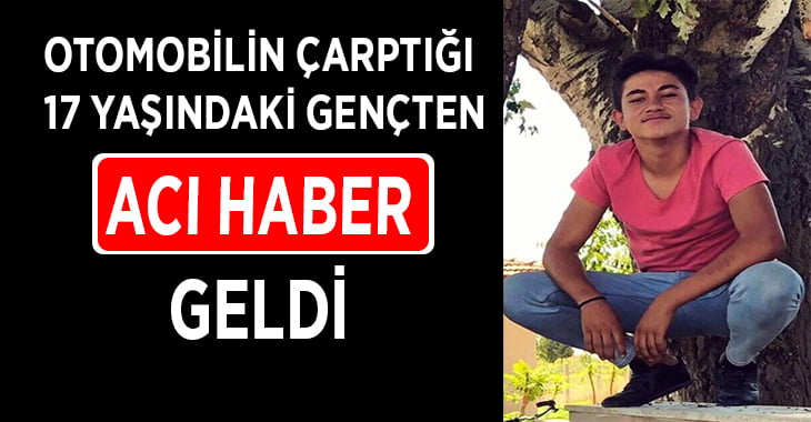 Otomobilin çarptığı 17 yaşındaki gençten acı haber geldi