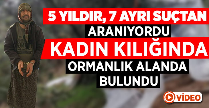 5 yıldır aranıyordu mağarada kadın kılığında yakalandı