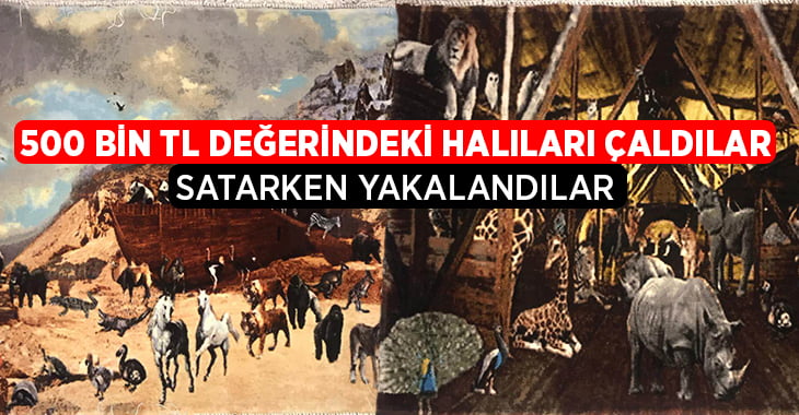 500 bin TL’lik ipek halıları çalan hırsızlar yakalandı