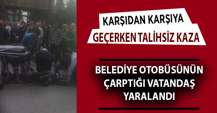 Belediye otobüsünün çarptığı vatandaş yaralandı