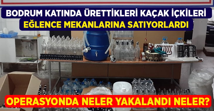 Bodrum katında ürettikleri kaçak içkileri mekanlara satan şahıslar yakalandı