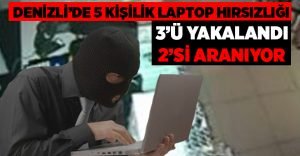 Denizli’de 5 kişilik laptop hırsızlığı