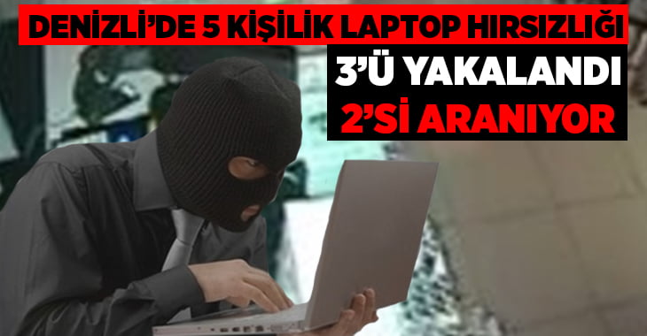 Denizli’de 5 kişilik laptop hırsızlığı