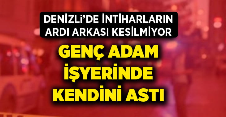 Denizli’de genç adam intihar etti