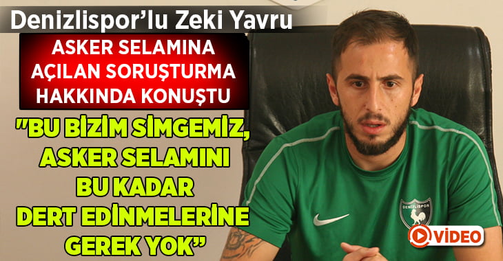 Denizlispor’lu Zeki Yavru’dan ‘Asker Selamı’ açıklaması