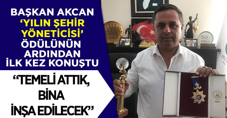 Fethi Akcan, ‘Yılın Şehir Yöneticisi’ ödülünün ardından ilk kez konuştu