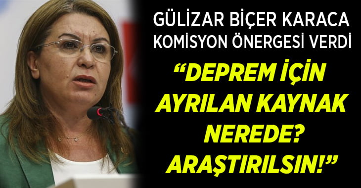 Gülizar Biçer Karaca deprem kaynaklarını sordu