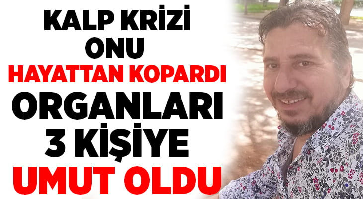 Kalp krizi onu hayattan kopardı, organları 3 kişiye umut oldu