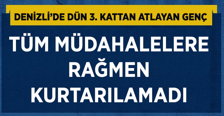 Denizli’de 3. kattan atlayan genç kurtarılamadı