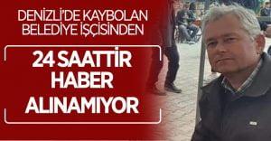 Denizli’de kayıp belediye işçisinden haber alınamıyor