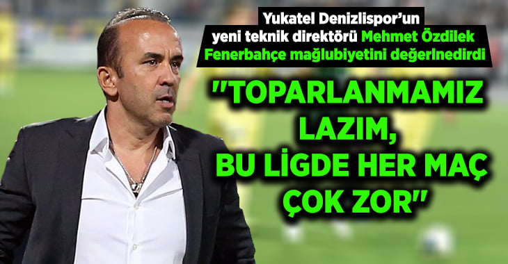 Mehmet Özdilek, Fenerbahçe mağlubiyetini değerlendirdi