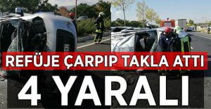 Refüje çarpıp takla atan araçta 4 yaralı