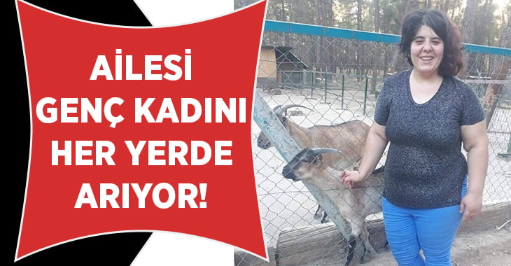 Ailesi genç kadını arıyor!