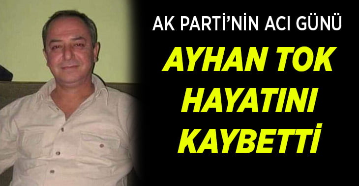 AK Parti’nin acı günü, Ayhan Tok hayatını kaybetti