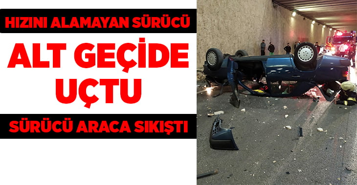 Hızını alamayan sürücü alt geçide uçtu