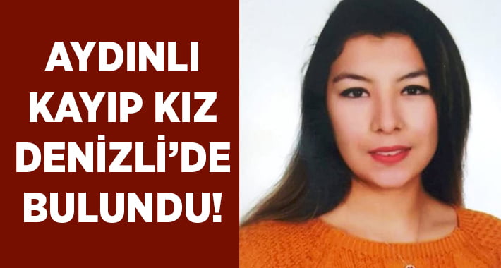 Aydınlı kayıp kız Denizli’de bulundu!