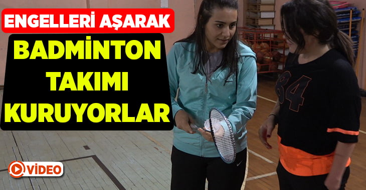 Engelleri aşarak badminton takımı kuruyorlar