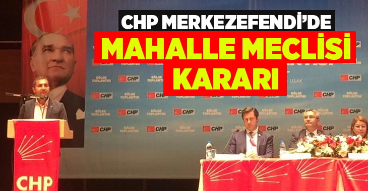 CHP Merkezefendi’den mahalle meclisi kararı