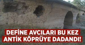 Tarihi taş köprü define avcılarının hedefi oldu