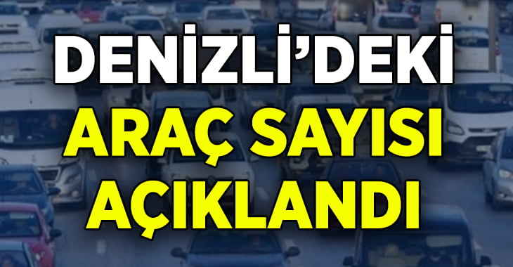 Denizli’de Ağustos ayı itibariyle araç sayısı açıklandı