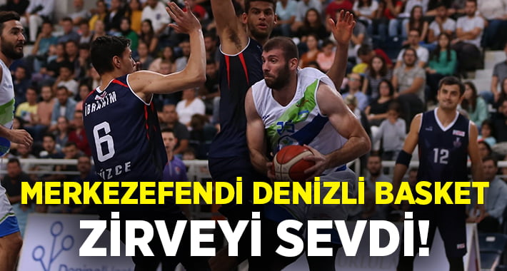 Merkezefendi Denizli Basket zirveyi sevdi!