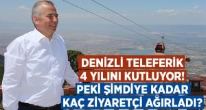 Denizli Teleferik 4 yılda ne kadar ziyaretçi ağırladı?