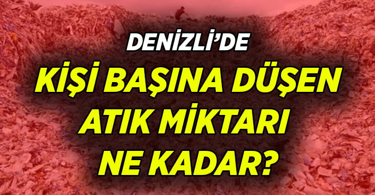 Denizli’de 1 kişi günde ne kadar atık üretiyor?