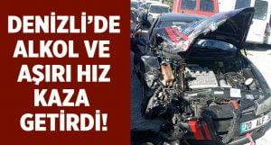 Denizli’de Alkol, Aşırı Hız Feci Kaza Getirdi