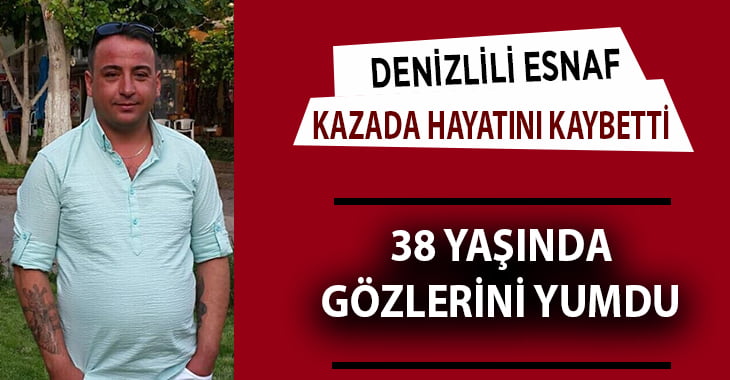 Aydın’ın sevilen Denizlili esnafı kazada hayatını kaybetti