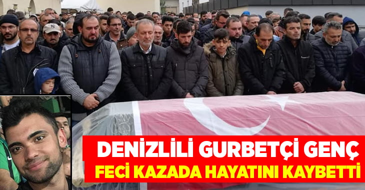 Denizlili gurbetçi genç feci kazada hayatı