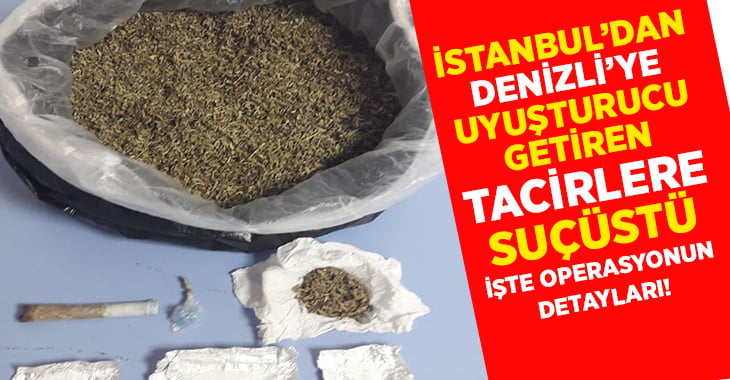 İstanbul’dan, Denizli’ye uyuşturucu madde getiren şüphelilere suçüstü