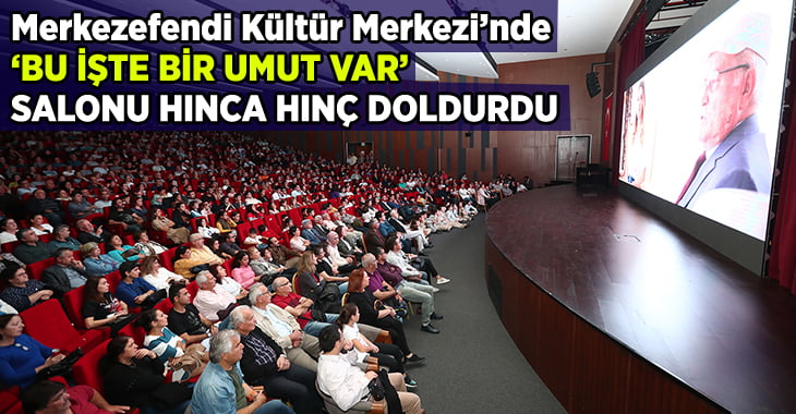 MKM’de, ‘Bu işte bir umut var’ salonu hınca hınç doldurdu