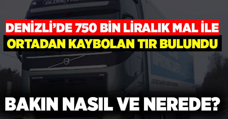 Denizli’de 750 bin TL’lik mal yükü ile kaybolan tır bulundu